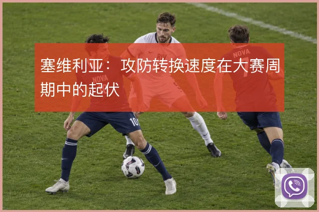 塞维利亚：攻防转换速度在大赛周期中的起伏