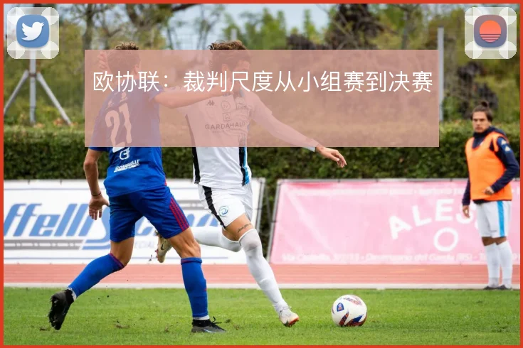 欧协联：裁判尺度从小组赛到决赛