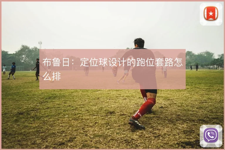 布鲁日：定位球设计的跑位套路怎么排