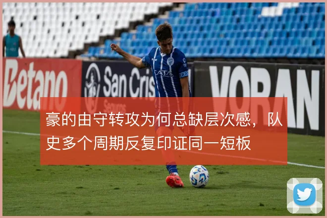 豪的由守转攻为何总缺层次感,队史多个周期反复印证同一短板