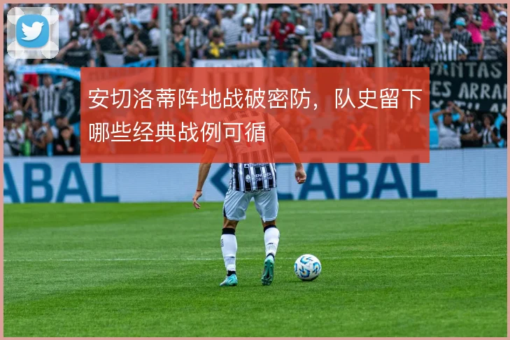 安切洛蒂阵地战破密防，队史留下哪些经典战例可循