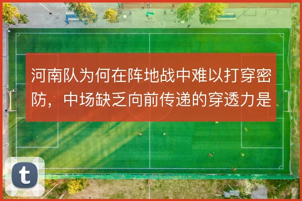 河南队为何在阵地战中难以打穿密防，中场缺乏向前传递的穿透力是症结