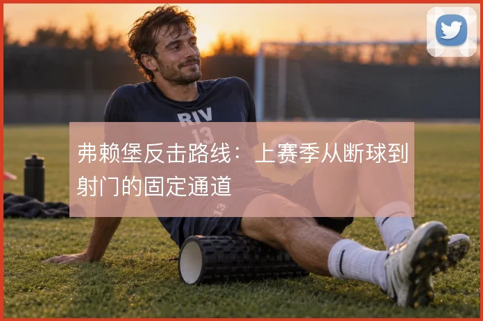 弗赖堡反击路线：上赛季从断球到射门的固定通道