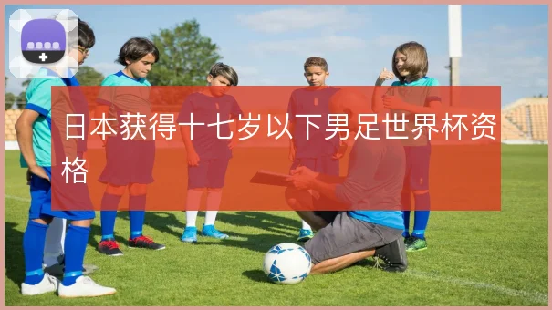 日本获得十七岁以下男足世界杯资格