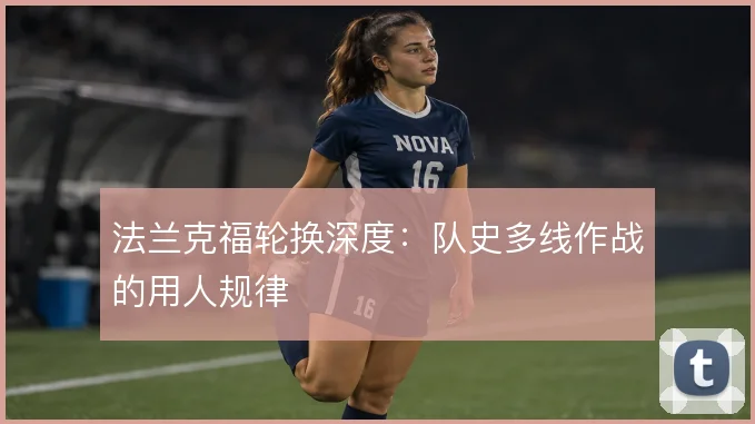 法兰克福轮换深度：队史多线作战的用人规律