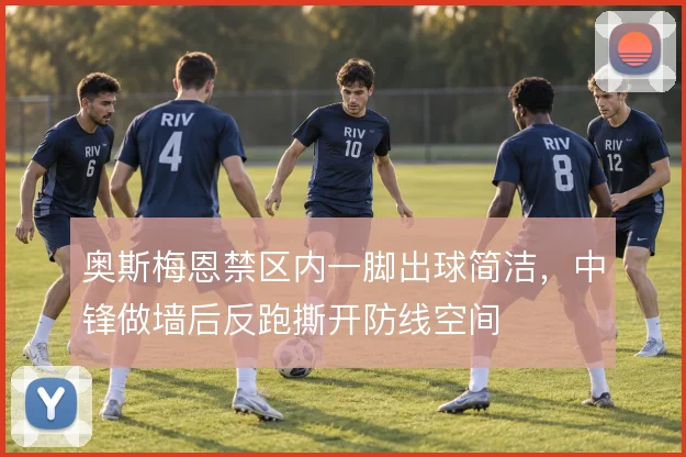 奥斯梅恩禁区内一脚出球简洁,中锋做墙后反跑撕开防线空间